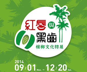 紅唇與黑齒：檳榔文化特展